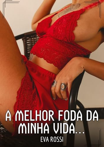 A melhor foda da minha vida...: Contos de Sexo Explícito para Adultos (Coleção de Contos Eróticos Portugueses Proibidos. Sexo Explícito e Histórias Reais. Relatos Quentes. Jogos de Casais) von Eva Rossi