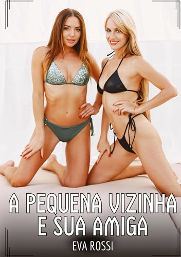 A pequena vizinha e sua amiga: Contos de Sexo Explícito para Adultos (Coleção de Contos Eróticos Portugueses Proibidos. Sexo Explícito e Histórias Reais. Relatos Quentes. Jogos de Casais) von Eva Rossi