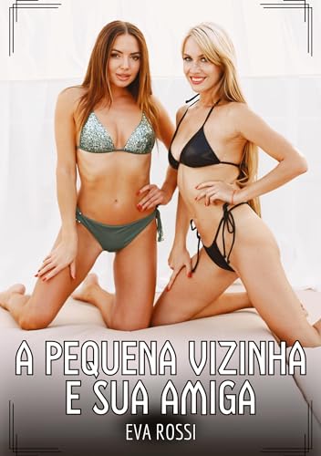 A pequena vizinha e sua amiga: Contos de Sexo Explícito para Adultos (Coleção de Contos Eróticos Portugueses Proibidos. Sexo Explícito e Histórias Reais. Relatos Quentes. Jogos de Casais) von Eva Rossi