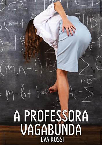 A professora vagabunda: Contos de Sexo Explícito para Adultos (Coleção de Contos Eróticos Portugueses Proibidos. Sexo Explícito e Histórias Reais. Relatos Quentes. Jogos de Casais) von Eva Rossi