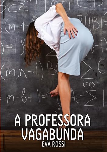A professora vagabunda: Contos de Sexo Explícito para Adultos (Coleção de Contos Eróticos Portugueses Proibidos. Sexo Explícito e Histórias Reais. Relatos Quentes. Jogos de Casais) von Eva Rossi