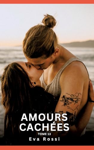 Amours Cachées. Tome 13: Histoires Érotiques Interdites de Sexe Tabou pour Adultes (Collection de Nouvelles Érotiques Sexy et d'Histoires de Sexe ... et Récits Interdites d’Infidélité Sale) von Eva Rossi