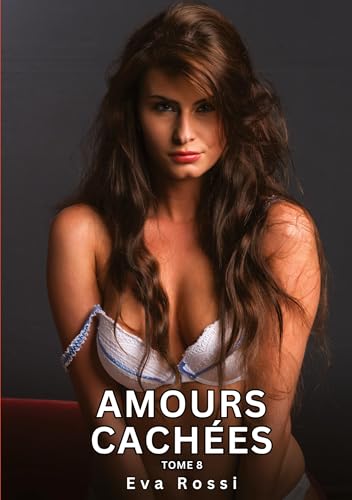 Amours Cachées. Tome 8: Histoires Érotiques Interdites de Sexe Tabou pour Adultes (Collection de Nouvelles Érotiques Sexy et d'Histoires de Sexe ... et Récits Interdites d’Infidélité Sale) von Eva Rossi