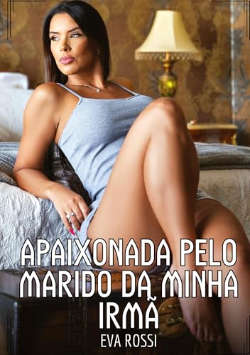 Apaixonada pelo marido da minha Irmã: Contos de Sexo Explícito para Adultos von Eva Rossi