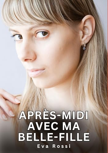 Après-midi avec ma belle-fille: Histoires Érotiques Interdites de Sexe Tabou pour Adultes (Collection de Nouvelles Érotiques Sexy et d'Histoires de ... et Récits Interdites d’Infidélité Sale) von Eva Rossi