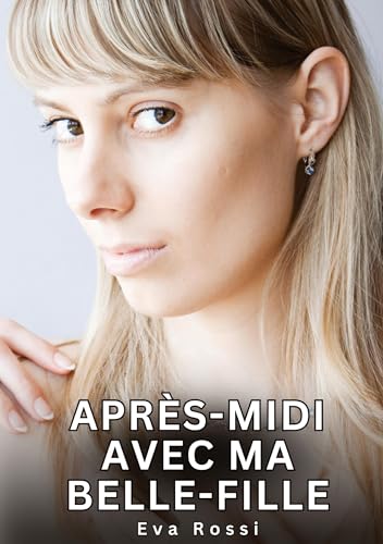 Après-midi avec ma belle-fille: Histoires Érotiques Interdites de Sexe Tabou pour Adultes (Collection de Nouvelles Érotiques Sexy et d'Histoires de ... et Récits Interdites d’Infidélité Sale) von Eva Rossi