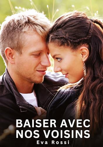 Baiser avec nos voisins: Histoires Érotiques Interdites de Sexe Tabou pour Adultes (Collection de Nouvelles Érotiques Sexy et d'Histoires de Sexe ... et Récits Interdites d’Infidélité Sale) von Eva Rossi