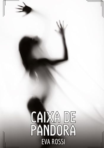 Caixa de Pandora: Contos de Sexo Explícito para Adultos (Coleção de Contos Eróticos Portugueses Proibidos. Sexo Explícito e Histórias Reais. Relatos Quentes. Jogos de Casais) von Eva Rossi