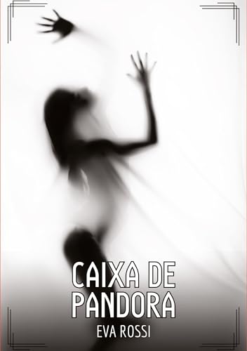 Caixa de Pandora: Contos de Sexo Explícito para Adultos (Coleção de Contos Eróticos Portugueses Proibidos. Sexo Explícito e Histórias Reais. Relatos Quentes. Jogos de Casais) von Eva Rossi