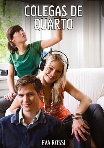 Colegas de Quarto: Contos de Sexo Explícito para Adultos (Coleção de Contos Eróticos Portugueses Proibidos. Sexo Explícito e Histórias Reais. Relatos Quentes. Jogos de Casais) von Eva Rossi