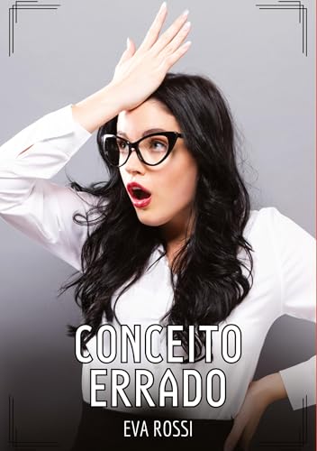 Conceito Errado: Contos de Sexo Explícito para Adultos (Coleção de Contos Eróticos Portugueses Proibidos. Sexo Explícito e Histórias Reais. Relatos Quentes. Jogos de Casais) von Eva Rossi
