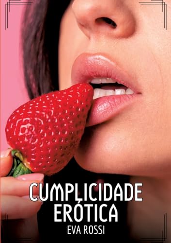 Cumplicidade Erótica: Contos de Sexo Explícito para Adultos (Coleção de Contos Eróticos Portugueses Proibidos. Sexo Explícito e Histórias Reais. Relatos Quentes. Jogos de Casais) von Eva Rossi