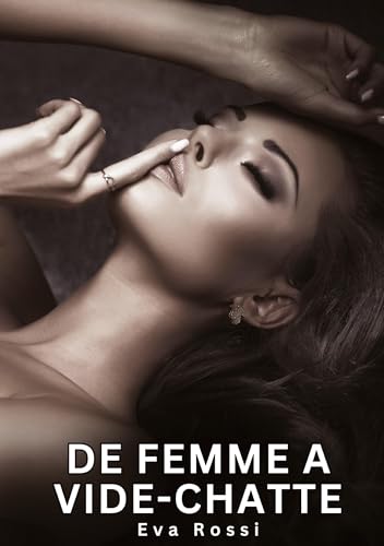 De Femme a Vide-chatte: Histoires Érotiques Interdites de Sexe Tabou pour Adultes (Collection de Nouvelles Érotiques Sexy et d'Histoires de Sexe ... et Récits Interdites d’Infidélité Sale) von Eva Rossi