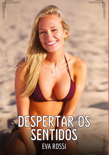 Despertar os Sentidos: Contos de Sexo Explícito para Adultos (Coleção de Contos Eróticos Portugueses Proibidos. Sexo Explícito e Histórias Reais. Relatos Quentes. Jogos de Casais) von Eva Rossi