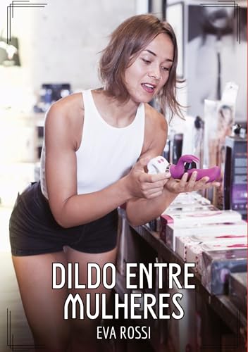 Dildo entre Mulheres: Contos de Sexo Explícito para Adultos (Coleção de Contos Eróticos Portugueses Proibidos. Sexo Explícito e Histórias Reais. Relatos Quentes. Jogos de Casais) von Eva Rossi