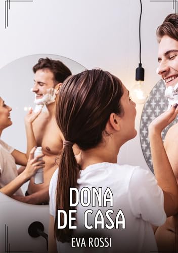 Dona de Casa: Contos de Sexo Explícito para Adultos (Coleção de Contos Eróticos Portugueses Proibidos. Sexo Explícito e Histórias Reais. Relatos Quentes. Jogos de Casais) von Eva Rossi