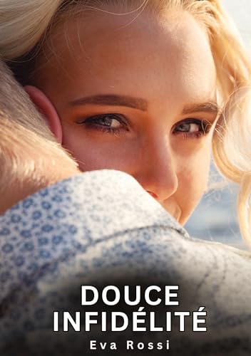 Douce Infidélité: Histoires Érotiques Interdites de Sexe Tabou pour Adultes (Collection de Nouvelles Érotiques Sexy et d'Histoires de Sexe Torride ... et Récits Interdites d’Infidélité Sale) von Eva Rossi