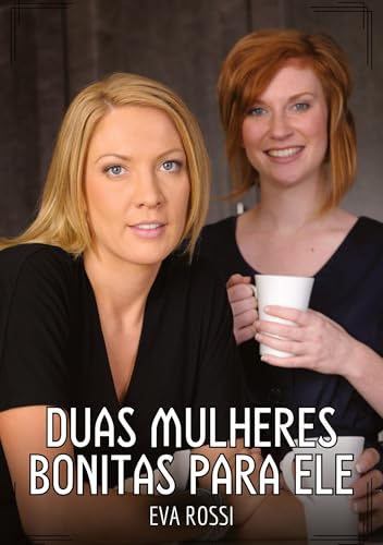 Duas Mulheres Bonitas para Ele: Contos de Sexo Explícito para Adultos (Coleção de Contos Eróticos Portugueses Proibidos. Sexo Explícito e Histórias Reais. Relatos Quentes. Jogos de Casais) von Eva Rossi
