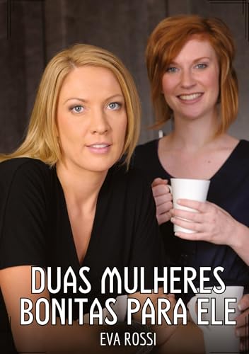 Duas Mulheres Bonitas para Ele: Contos de Sexo Explícito para Adultos (Coleção de Contos Eróticos Portugueses Proibidos. Sexo Explícito e Histórias Reais. Relatos Quentes. Jogos de Casais) von Eva Rossi