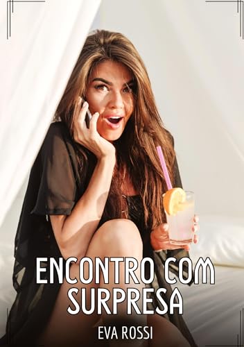 Encontro com Surpresa: Contos de Sexo Explícito para Adultos (Coleção de Contos Eróticos Portugueses Proibidos. Sexo Explícito e Histórias Reais. Relatos Quentes. Jogos de Casais) von Eva Rossi