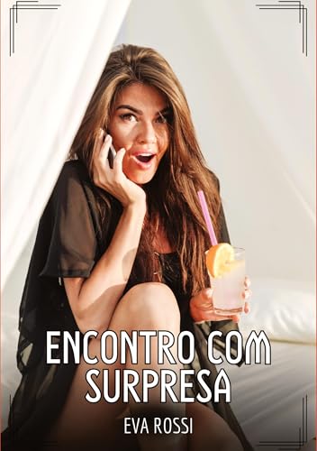 Encontro com Surpresa: Contos de Sexo Explícito para Adultos (Coleção de Contos Eróticos Portugueses Proibidos. Sexo Explícito e Histórias Reais. Relatos Quentes. Jogos de Casais) von Eva Rossi