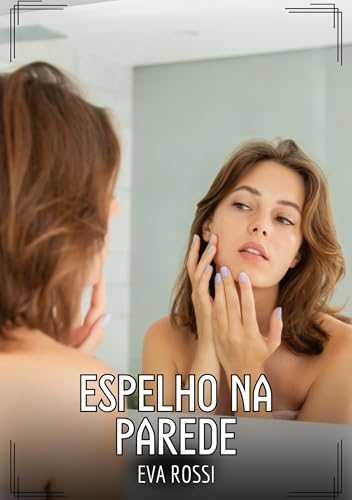 Espelho na Parede: Contos de Sexo Explícito para Adultos (Coleção de Contos Eróticos Portugueses Proibidos. Sexo Explícito e Histórias Reais. Relatos Quentes. Jogos de Casais) von Eva Rossi