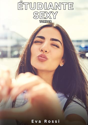 Étudiante Sexy. Tome 28: Histoires Érotiques Interdites de Sexe Tabou pour Adultes (Collection de Nouvelles Érotiques Sexy et d'Histoires de Sexe ... et Récits Interdites d’Infidélité Sale) von Eva Rossi