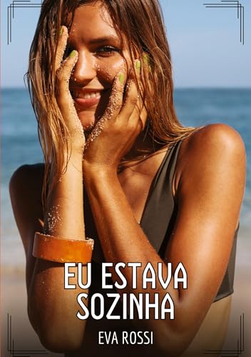 Eu estava sozinha: Contos de Sexo Explícito para Adultos (Coleção de Contos Eróticos Portugueses Proibidos. Sexo Explícito e Histórias Reais. Relatos Quentes. Jogos de Casais) von Eva Rossi