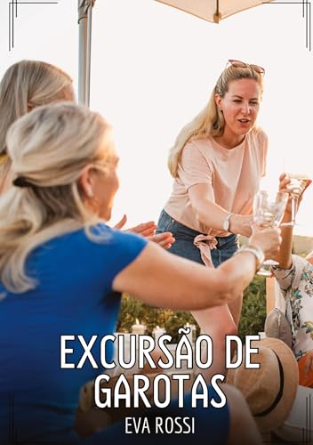 Excursão de Garotas: Contos de Sexo Explícito para Adultos (Coleção de Contos Eróticos Portugueses Proibidos. Sexo Explícito e Histórias Reais. Relatos Quentes. Jogos de Casais) von Eva Rossi