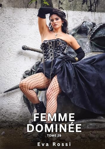 Femme Dominée. Tome 29: Histoires Érotiques Interdites de Sexe Tabou pour Adultes (Collection de Nouvelles Érotiques Sexy et d'Histoires de Sexe ... et Récits Interdites d’Infidélité Sale) von Eva Rossi