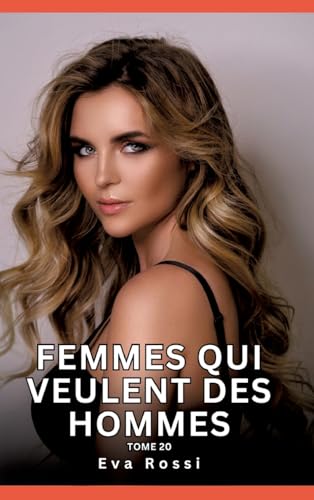 Femmes qui veulent des Hommes. Tome 20: Histoires Érotiques Interdites de Sexe Tabou pour Adultes (Collection de Nouvelles Érotiques Sexy et ... et Récits Interdites d’Infidélité Sale) von Eva Rossi