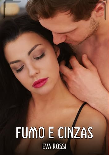 Fumo e Cinzas: Contos de Sexo Explícito para Adultos (Coleção de Contos Eróticos Portugueses Proibidos. Sexo Explícito e Histórias Reais. Relatos Quentes. Jogos de Casais) von Eva Rossi