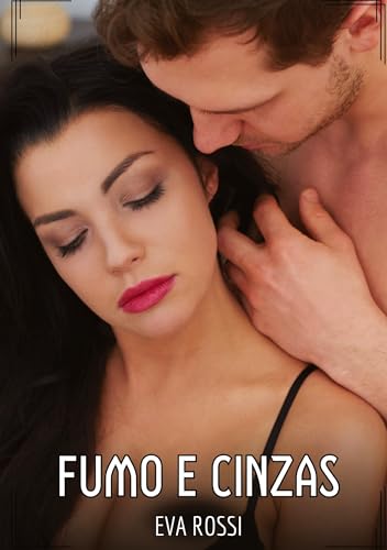 Fumo e Cinzas: Contos de Sexo Explícito para Adultos (Coleção de Contos Eróticos Portugueses Proibidos. Sexo Explícito e Histórias Reais. Relatos Quentes. Jogos de Casais) von Eva Rossi