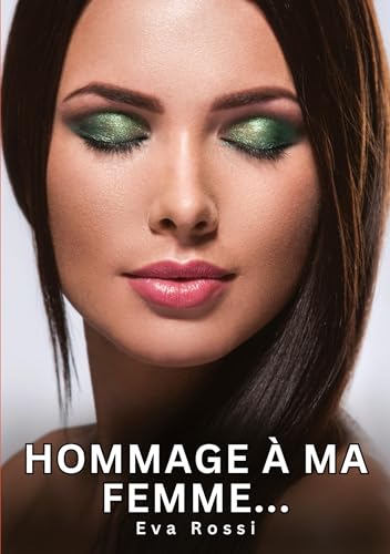 Hommage à ma Femme...: Histoires Érotiques Interdites de Sexe Tabou pour Adultes (Collection de Nouvelles Érotiques Sexy et d'Histoires de Sexe ... et Récits Interdites d’Infidélité Sale) von Eva Rossi