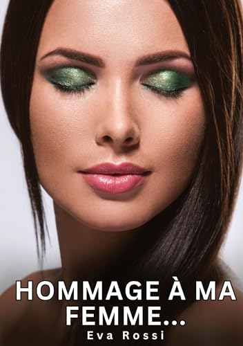 Hommage à ma Femme...: Histoires Érotiques Interdites de Sexe Tabou pour Adultes (Collection de Nouvelles Érotiques Sexy et d'Histoires de Sexe ... et Récits Interdites d’Infidélité Sale) von Eva Rossi