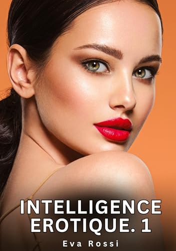Intelligence Erotique. 1: Histoires Érotiques Interdites de Sexe Tabou pour Adultes (Collection de Nouvelles Érotiques Sexy et d'Histoires de Sexe ... et Récits Interdites d’Infidélité Sale) von Eva Rossi