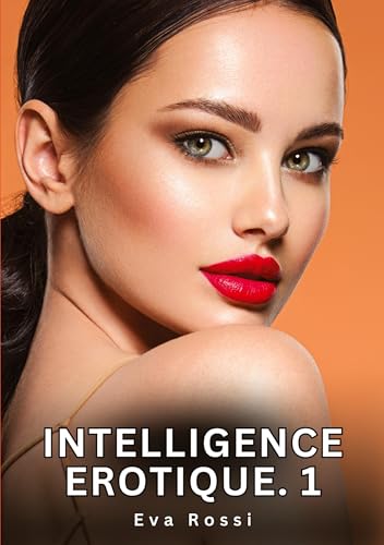 Intelligence Erotique. 1: Histoires Érotiques Interdites de Sexe Tabou pour Adultes (Collection de Nouvelles Érotiques Sexy et d'Histoires de Sexe ... et Récits Interdites d’Infidélité Sale) von Eva Rossi