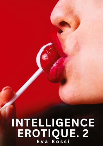Intelligence Erotique. 2: Histoires Érotiques Interdites de Sexe Tabou pour Adultes (Collection de Nouvelles Érotiques Sexy et d'Histoires de Sexe ... et Récits Interdites d’Infidélité Sale) von Eva Rossi