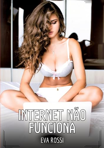 Internet não funciona: Contos de Sexo Explícito para Adultos (Coleção de Contos Eróticos Portugueses Proibidos. Sexo Explícito e Histórias Reais. Relatos Quentes. Jogos de Casais) von Eva Rossi