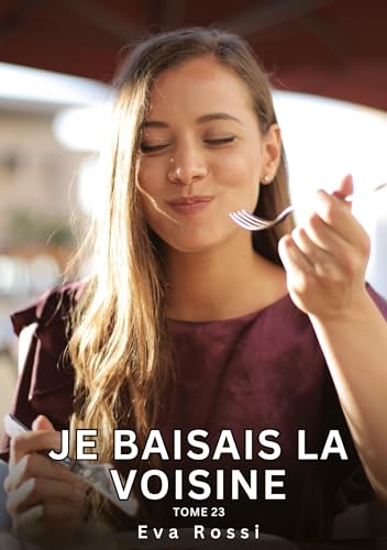 Je baisais la Voisine. Tome 23: Histoires Érotiques Interdites de Sexe Tabou pour Adultes (Collection de Nouvelles Érotiques Sexy et d'Histoires de ... et Récits Interdites d’Infidélité Sale) von Eva Rossi