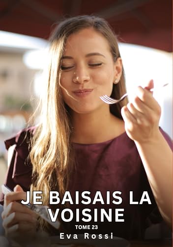 Je baisais la Voisine. Tome 23: Histoires Érotiques Interdites de Sexe Tabou pour Adultes (Collection de Nouvelles Érotiques Sexy et d'Histoires de ... et Récits Interdites d’Infidélité Sale) von Eva Rossi