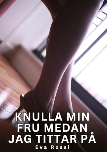 Knulla min fru medan jag tittar på: Förbjudna erotiska berättelser om tabubelagd sex för vuxna (Samling av sexiga erotiska noveller och heta ... och förbjudna berättelser om smutsig otrohet) von Eva Rossi