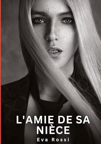 L'amie de sa nièce: Histoires Érotiques Interdites de Sexe Tabou pour Adultes (Collection de Nouvelles Érotiques Sexy et d'Histoires de Sexe Torride ... et Récits Interdites d’Infidélité Sale) von Eva Rossi