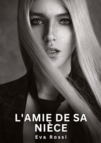 L'amie de sa nièce: Histoires Érotiques Interdites de Sexe Tabou pour Adultes (Collection de Nouvelles Érotiques Sexy et d'Histoires de Sexe Torride ... et Récits Interdites d’Infidélité Sale) von Eva Rossi