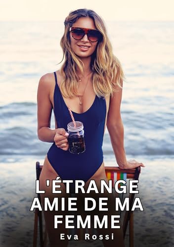 L'étrange amie de ma femme: Histoires Érotiques Interdites de Sexe Tabou pour Adultes (Collection de Nouvelles Érotiques Sexy et d'Histoires de Sexe ... et Récits Interdites d’Infidélité Sale) von Eva Rossi