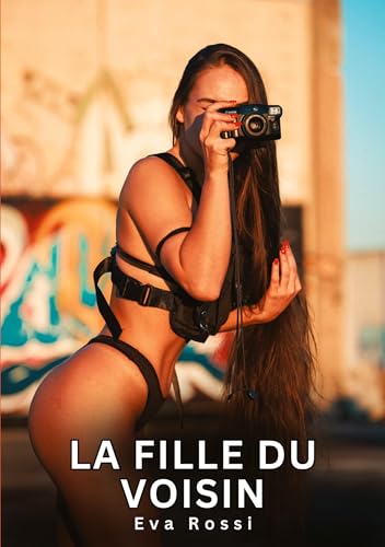 La Fille du Voisin: Histoires Érotiques Interdites de Sexe Tabou pour Adultes (Collection de Nouvelles Érotiques Sexy et d'Histoires de Sexe Torride ... et Récits Interdites d’Infidélité Sale) von Eva Rossi