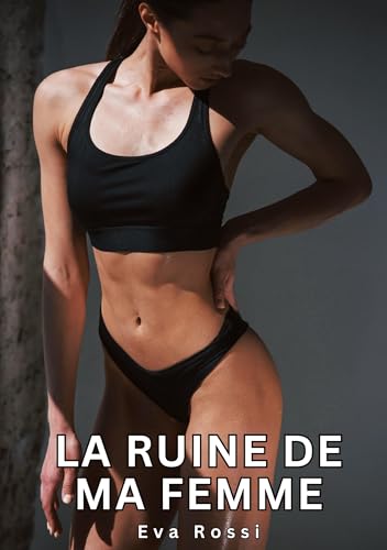 La Ruine de ma Femme: Histoires Érotiques Tabou pour Adultes (Collection de Nouvelles Érotiques Sexy et d'Histoires de Sexe Torride pour Adultes et ... et Récits Interdites d’Infidélité Sale)