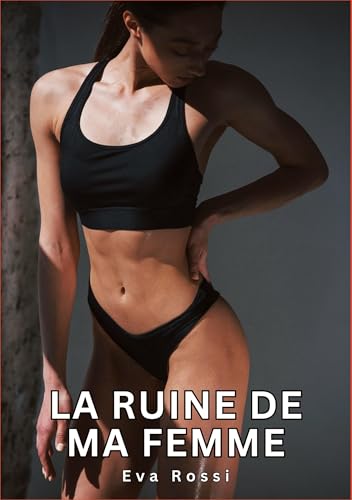 La Ruine de ma Femme: Histoires Érotiques Tabou pour Adultes (Collection de Nouvelles Érotiques Sexy et d'Histoires de Sexe Torride pour Adultes et ... et Récits Interdites d’Infidélité Sale)
