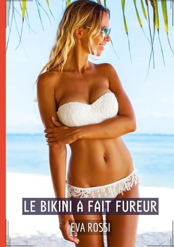 Le Bikini a fait Fureur: Histoires Érotiques de Sexe Explicite, en Français (Collection de Nouvelles Érotiques Sexy et d'Histoires de Sexe Torride ... et Récits Interdites d’Infidélité Sale)