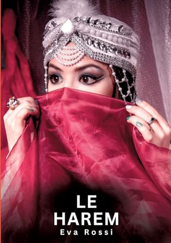 Le Harem: Histoires Érotiques Interdites de Sexe Tabou pour Adultes (Collection de Nouvelles Érotiques Sexy et d'Histoires de Sexe Torride pour ... et Récits Interdites d’Infidélité Sale) von Eva Rossi